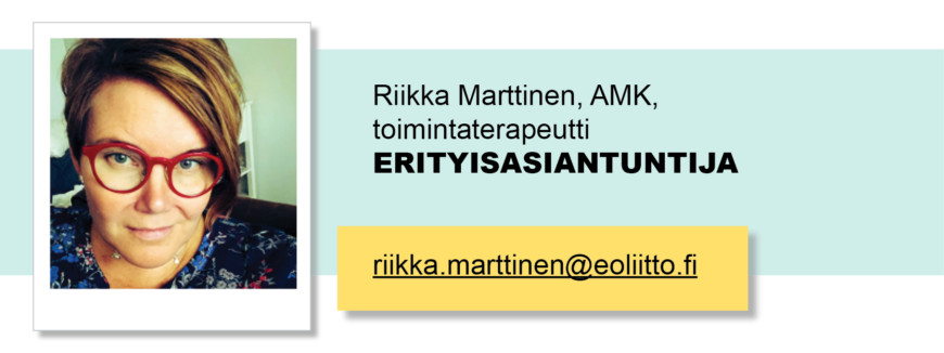 Riikka Marttinen, AMK, toimintaterapeutti, Erityisasiantuntija, riikka.marttinen(at)eoliitto.fi