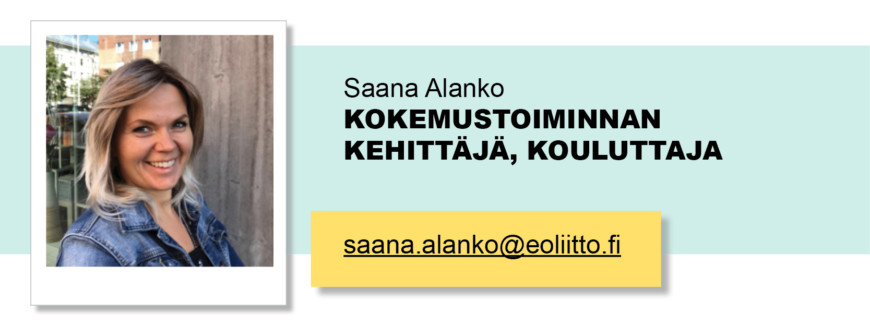 Saana Alanko, Kokemustoiminnan kehittäjä, kouluttaja, saana.alanko(at)eoliitto.fi