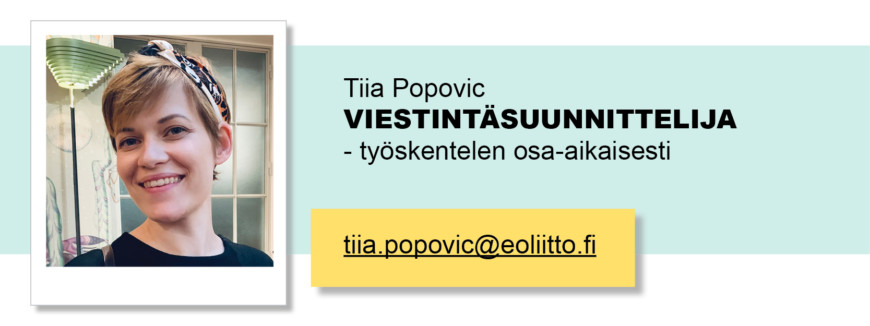 Tiia Popovic, Viestintäsuunnittelija, osa-aikainen, tiia.popovic(at)eoliitto.fi